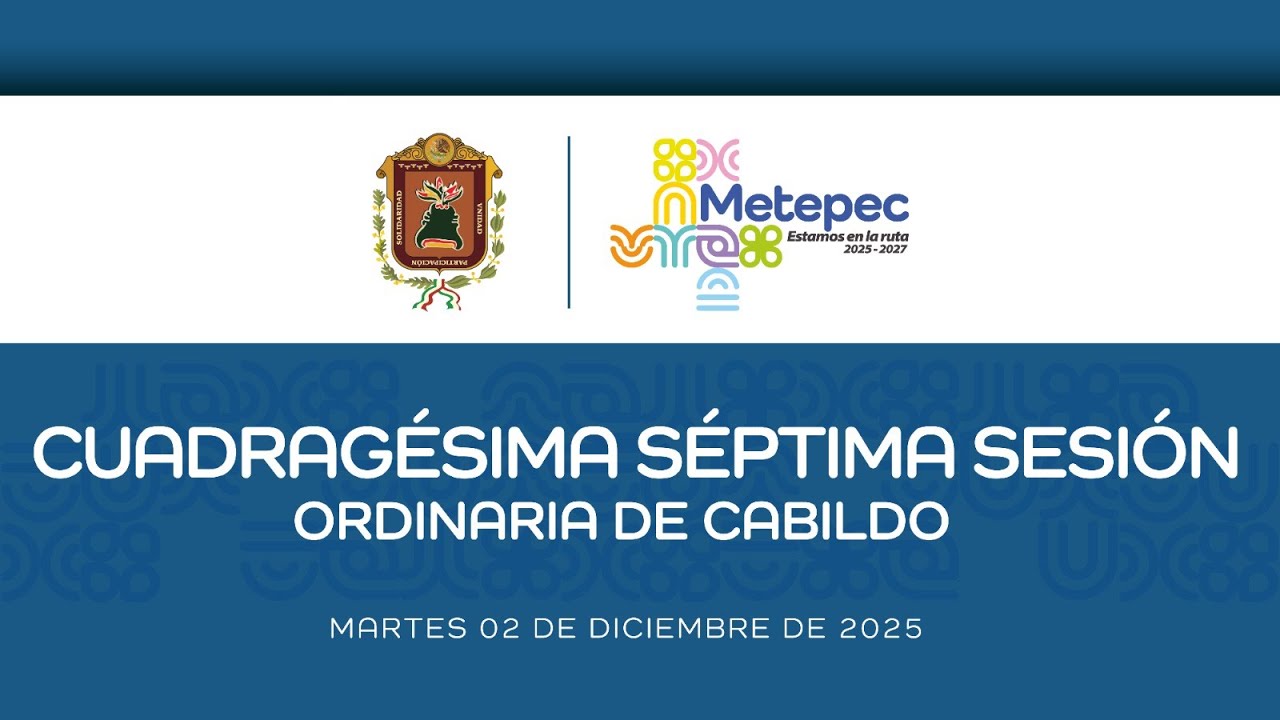 Cuadragésima Séptima Sesión Ordinaria de Cabildo del Ayuntamiento de Metepec
