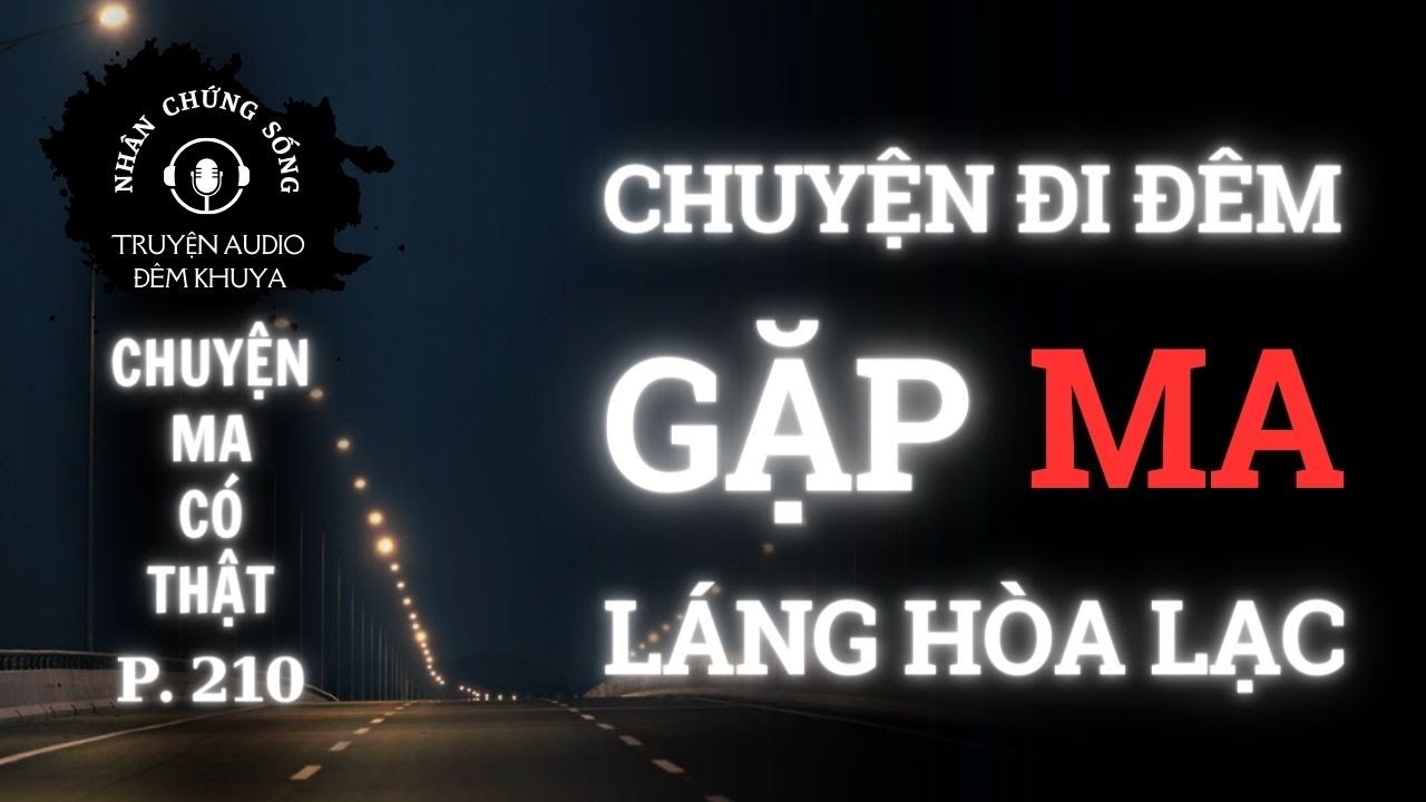 Nhân chứng sống #210: Đi đêm bị MA trêu và những chuyện tâm linh khó tin là có thật #chuyenma