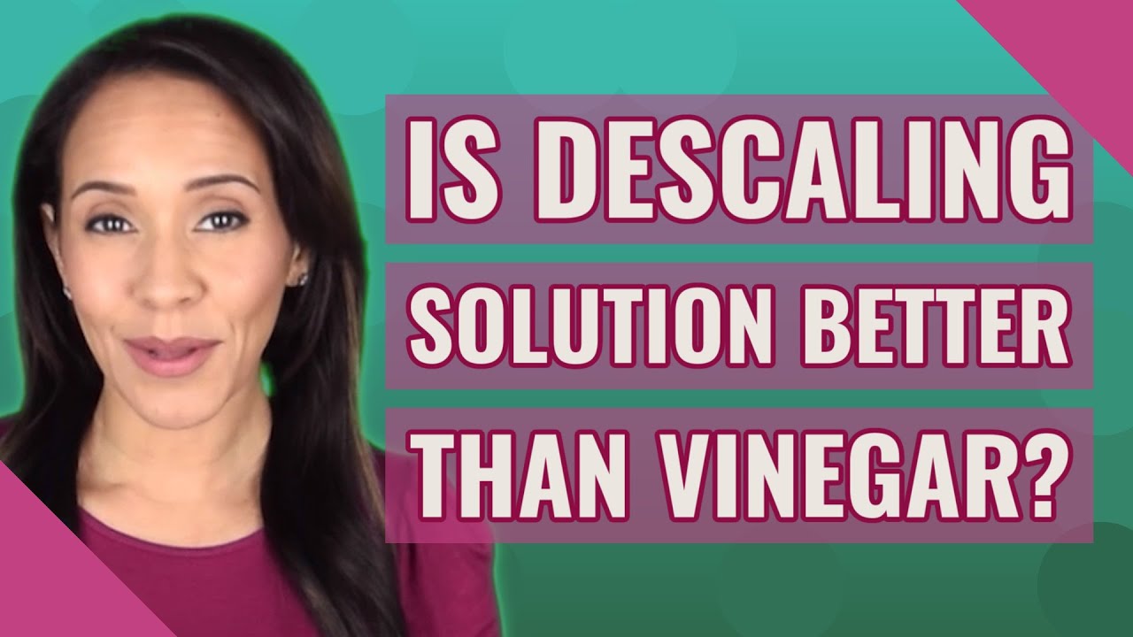 Is descaling solution better than vinegar?