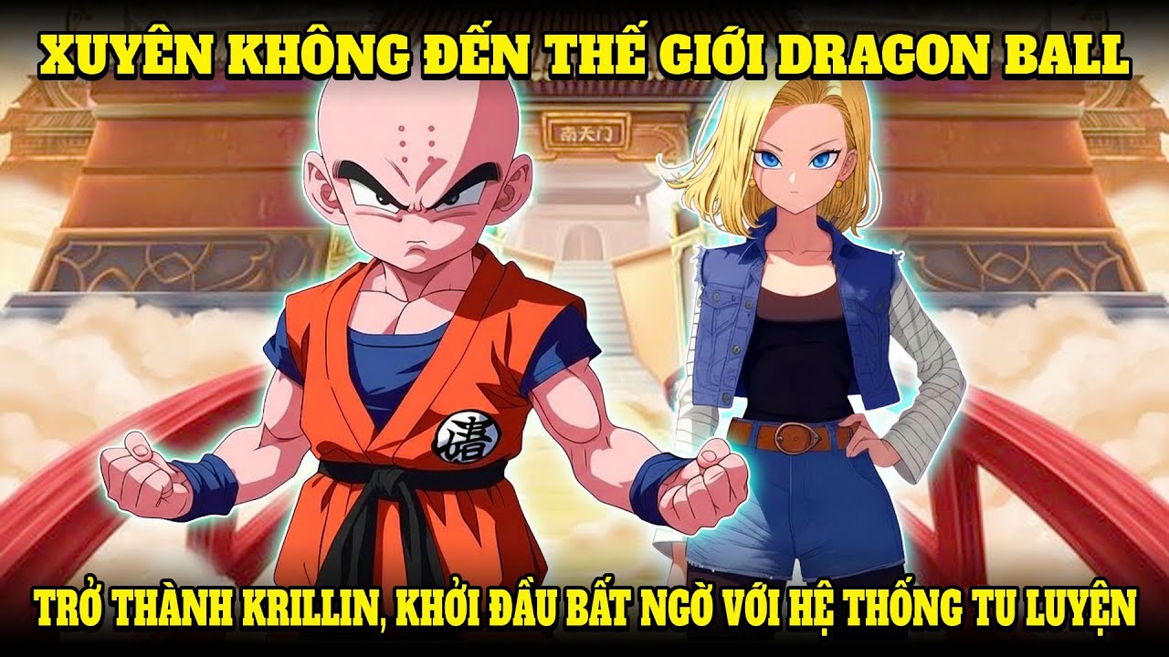 XUYÊN KHÔNG ĐẾN THẾ GIỚI DRAGON BALL VÀ TRỞ THÀNH KRILLIN, KHỞI ĐẦU BẤT NGỜ VỚI HỆ THỐNG TU LUYỆN