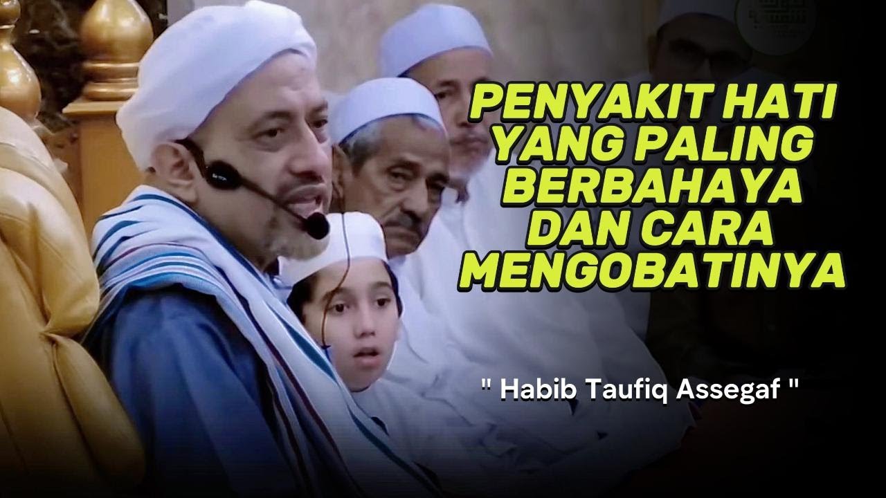PENYAKIT HATI PALING BERBAHAYA DAN CARA MENGOBATINYA | Habib Taufiq Assegaf