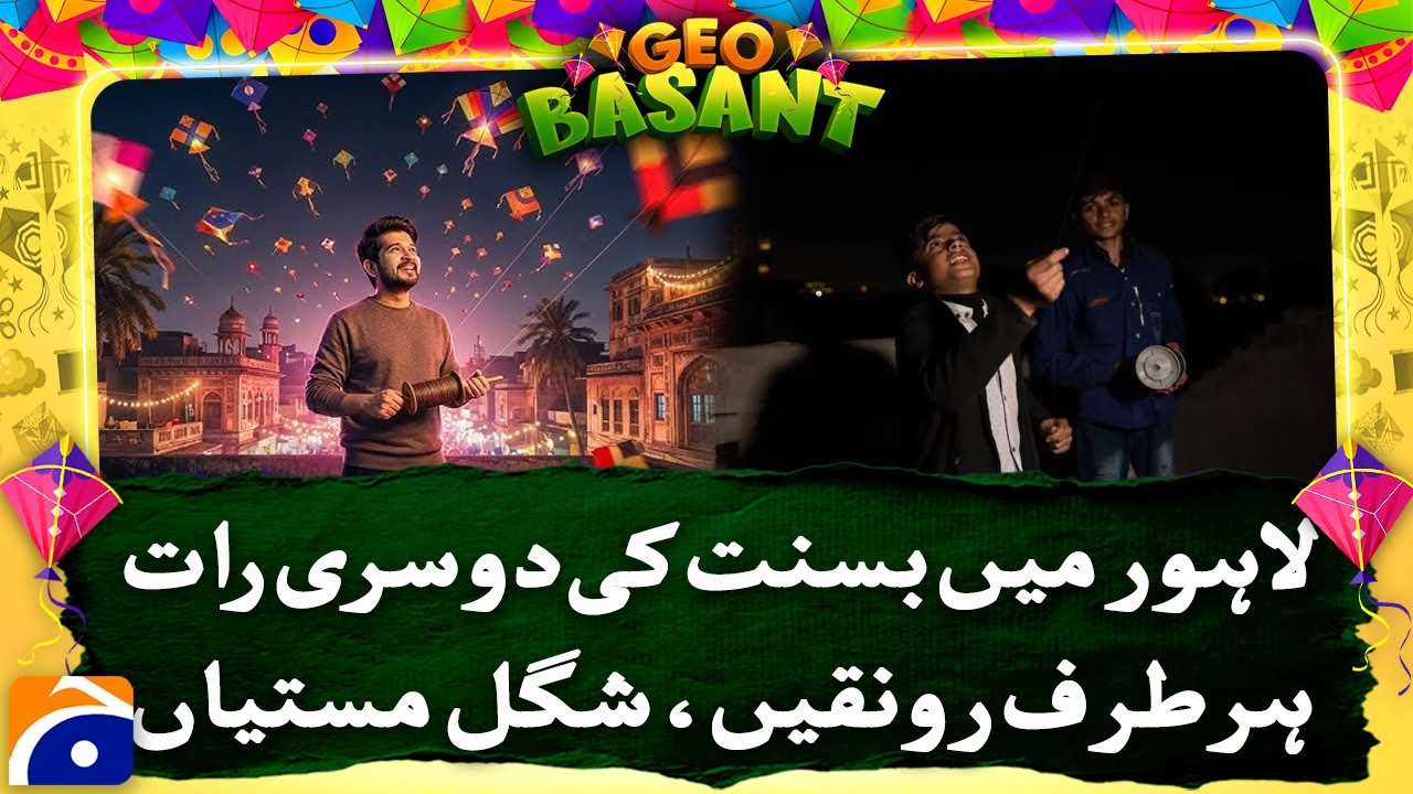 &ldquo;Lahore&rsquo;s Basant Second Night: Festive Buzz, Joy and Merriment All Around&rdquo;- Geo News