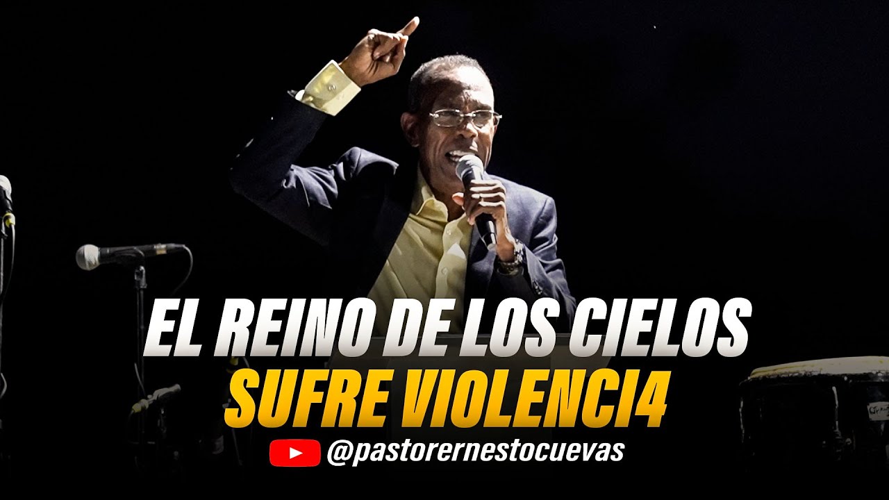 EL REINO DE LOS CIELOS SUFRE VI0LENCI4 | PASTOR ERNESTO CUEVAS