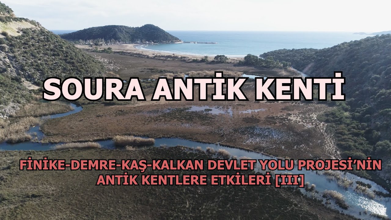 SOURA ANTİK KENTİ - FİNİKE-DEMRE-KAŞ-KALKAN DEVLET YOLU PROJESİ'NİN ANTİK KENTLERE ETKİLERİ [III]