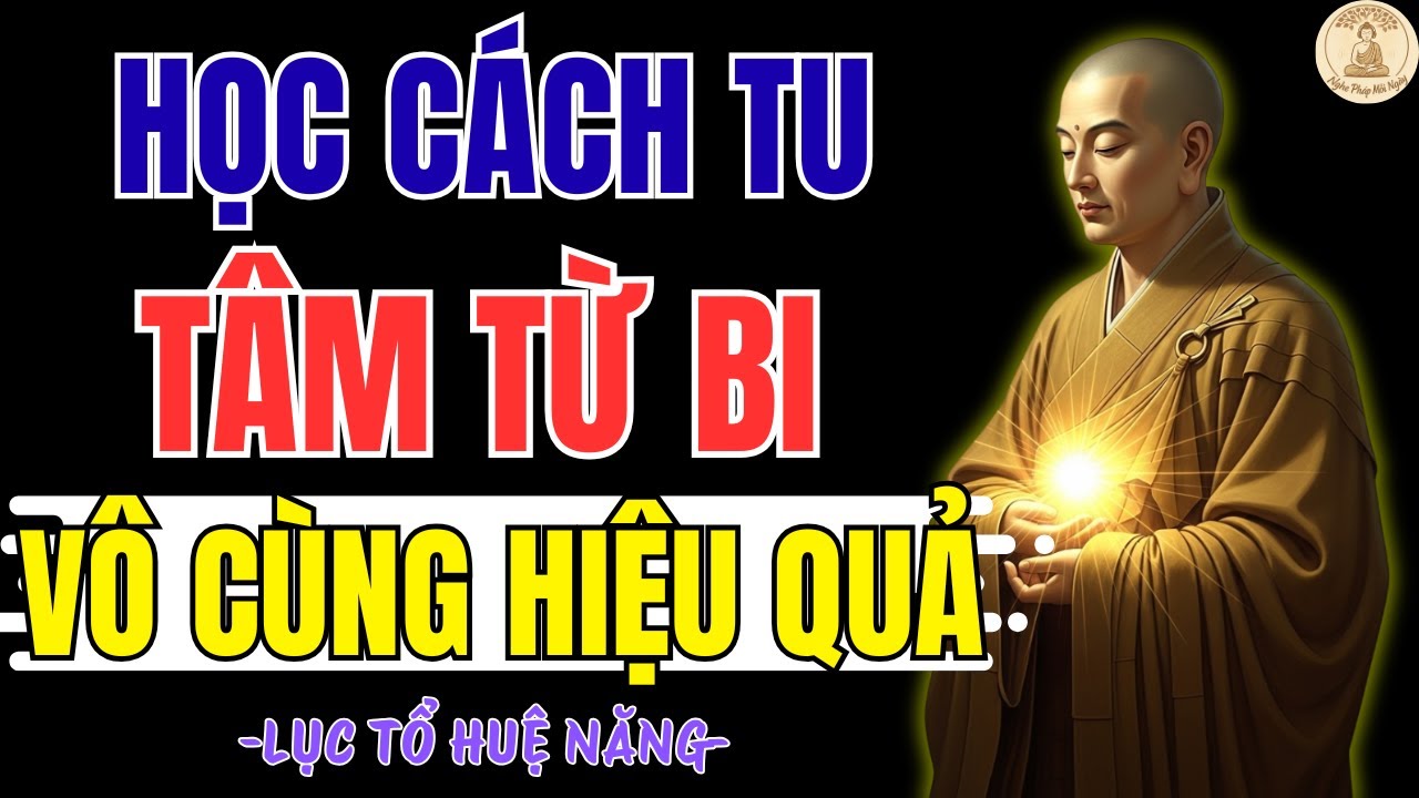 LỤC TỔ HUỆ NĂNG DẠY CÁCH TU TÂM TỪ BI HIỆU QUẢ NHẤT | NGHE MỘT LẦN, TÂM AN CẢ ĐỜI