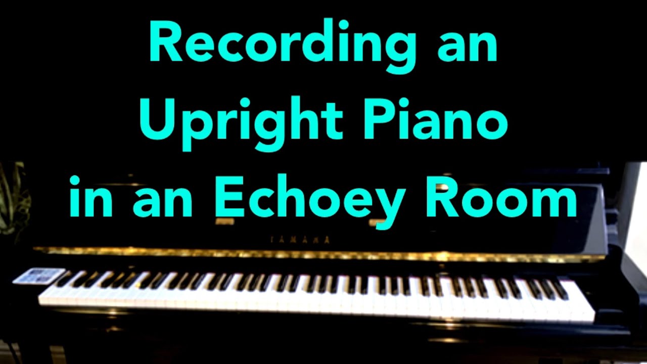 Recording an Upright Piano in an Echoey Room