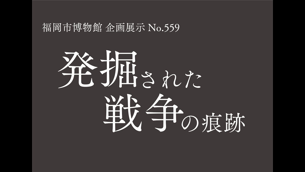 【福岡市博物館】企画展示紹介 - 発掘された戦争の痕跡