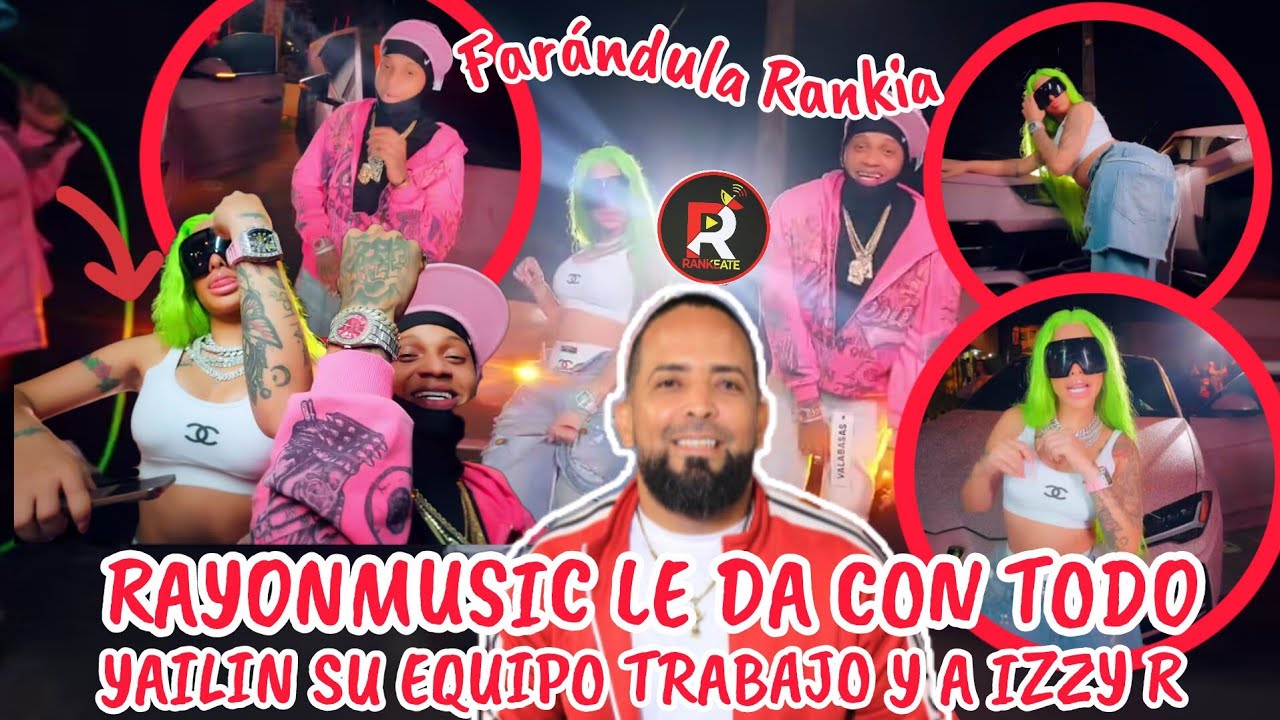 RAYONMUSIC LE DA CON TODO A YAILIN SU EQUIPO TRABAJO Y A IZZY R 