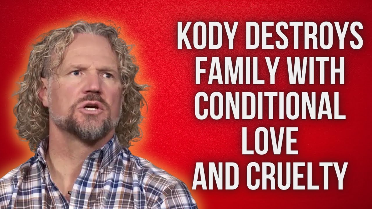 SISTER WIVES - KODY DESTROYS FAMILY WITH CONDITIONAL LOVE AND CRUELTY
