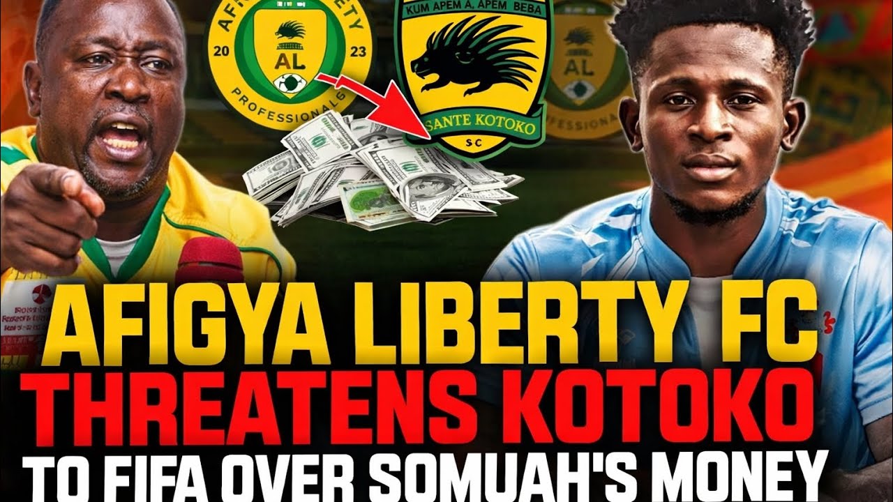 BREAKING: AFIGYA LIBERTY TO TAKE KOTOKO TO FIFA OVER SOMUAH'S MONEY? - FULL DETAILS 