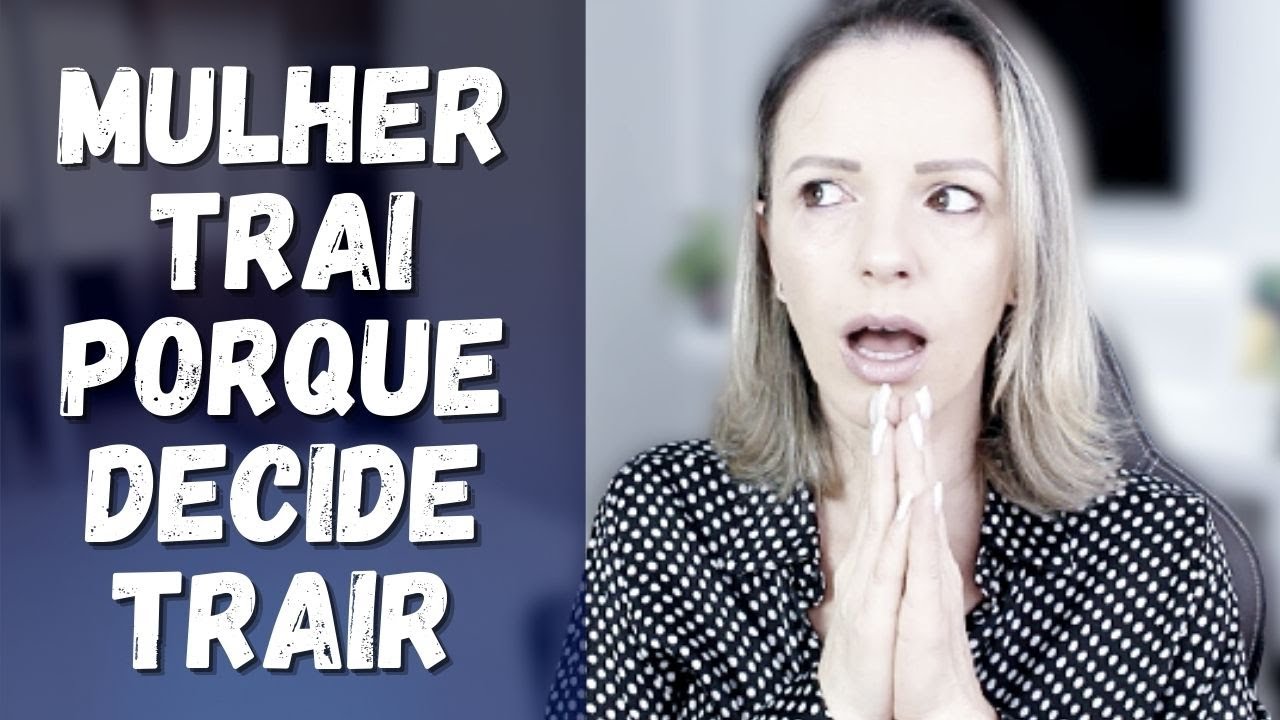 POR QUE AS MULHERES TRAEM? PORQUE QUEREM, ASSIM COMO OS HOMENS