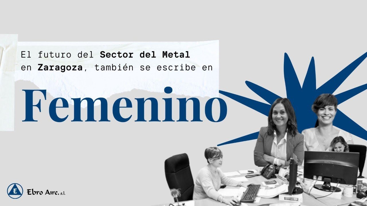 EL FUTURO DEL SECTOR DEL METAL EN ZARAGOZA, TAMBIÉN SE ESCRIBE EN FEMENINO - EBRO AIRE