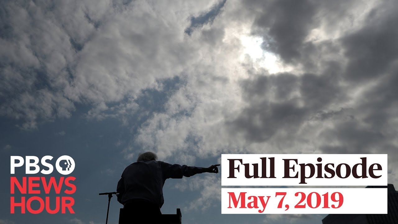 PBS NewsHour full episode May 7, 2019