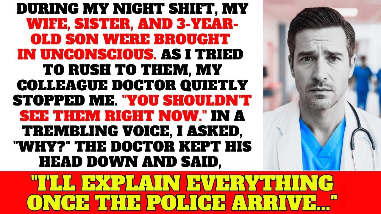 During my night shift, my wife, sister, and son were brought in unconscious…