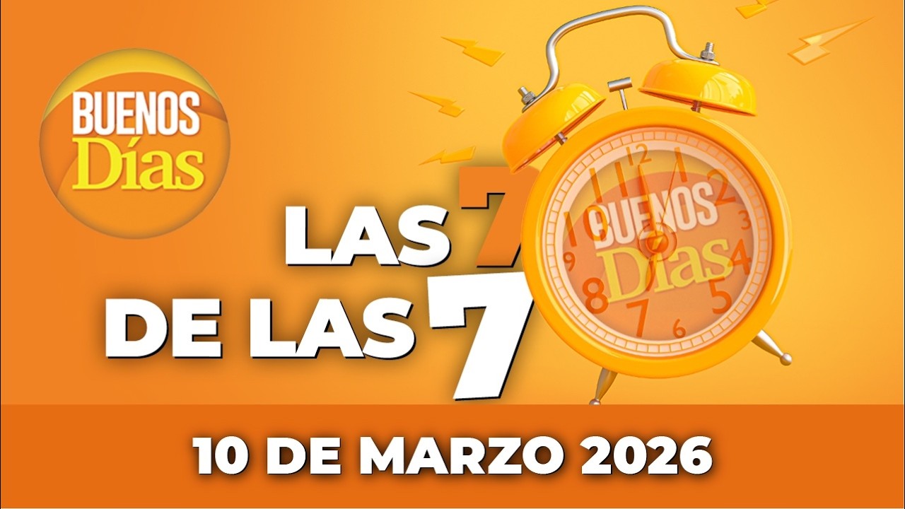 Las 7 de las 7 en Buenos días - Martes 10 de Marzo 2026