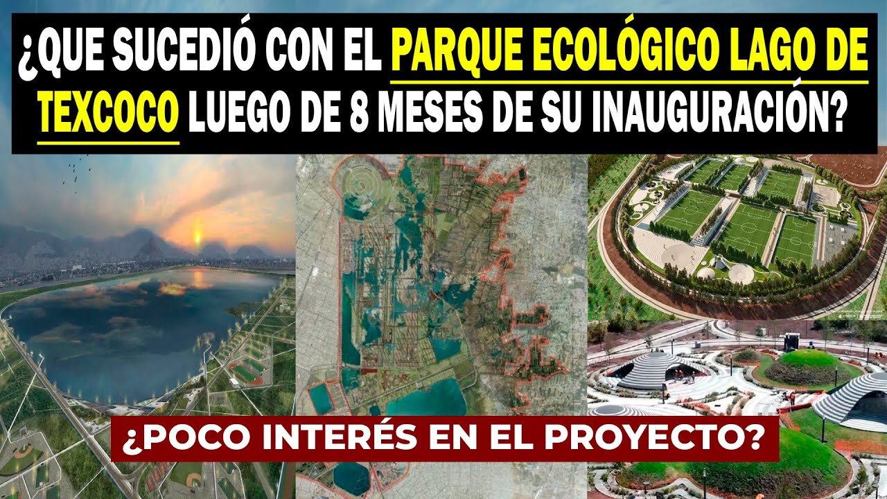 ¿Que Sucedió Con El Parque Ecológico Lago De Texcoco Luego De 8 Meses De Su Inauguración?