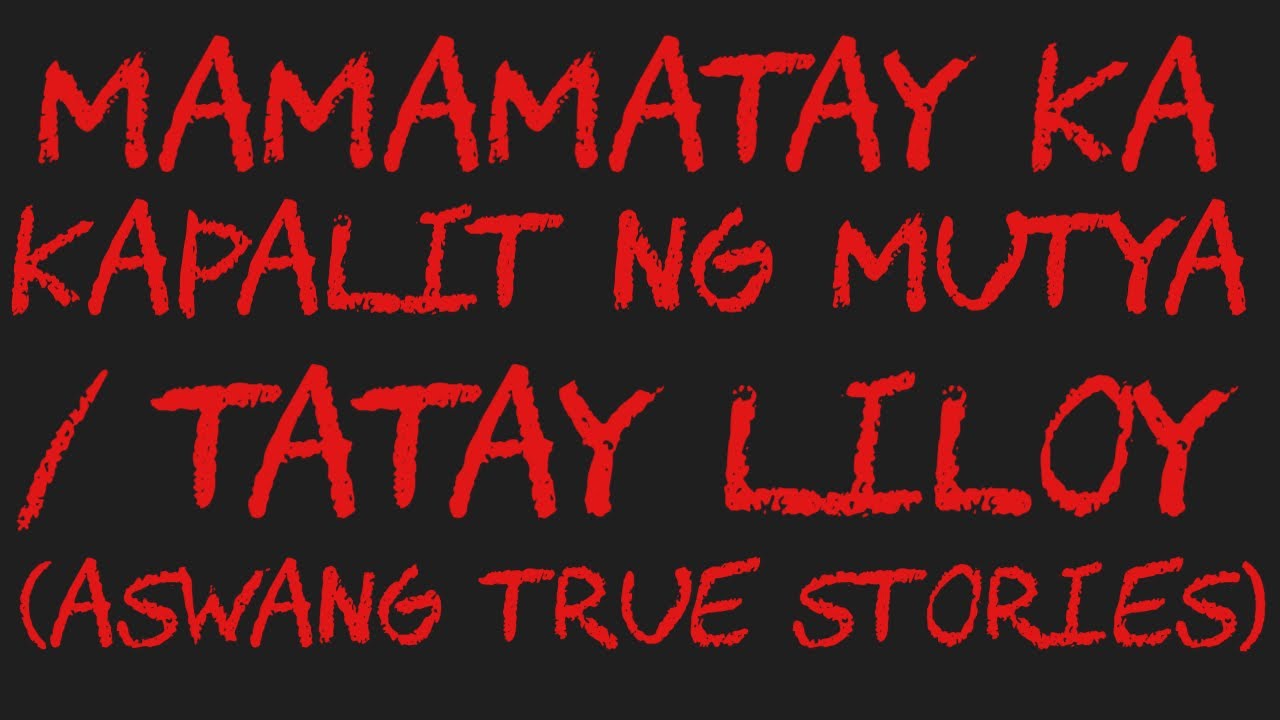 MAMMTAY KA KAPALIT NG MUTYA / TATAY LILOY (Aswang True Stories)