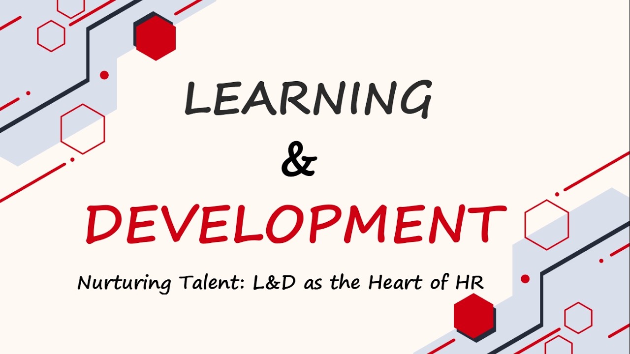 Introduction to Learning and Development - Heart of Human Resource (HR), L&D Process in Organisation