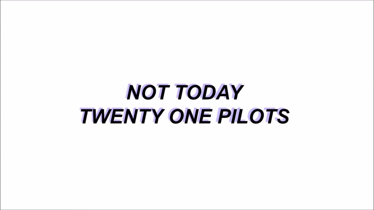 Not Today -  Twenty One Pilots lyrics