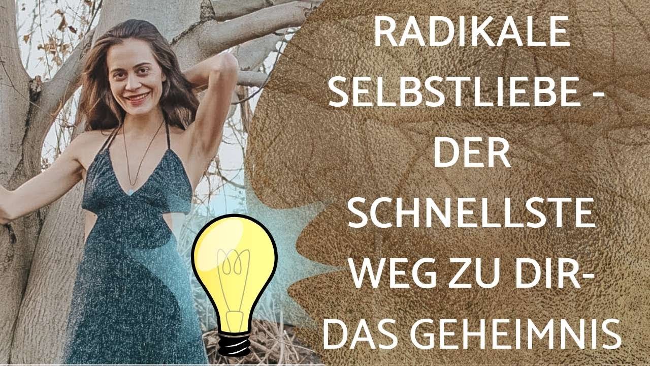 RADIKALE SELBSTLIEBE - DER SCHNELLSTE WEG ZU DIR - DAS GEHEIMNIS