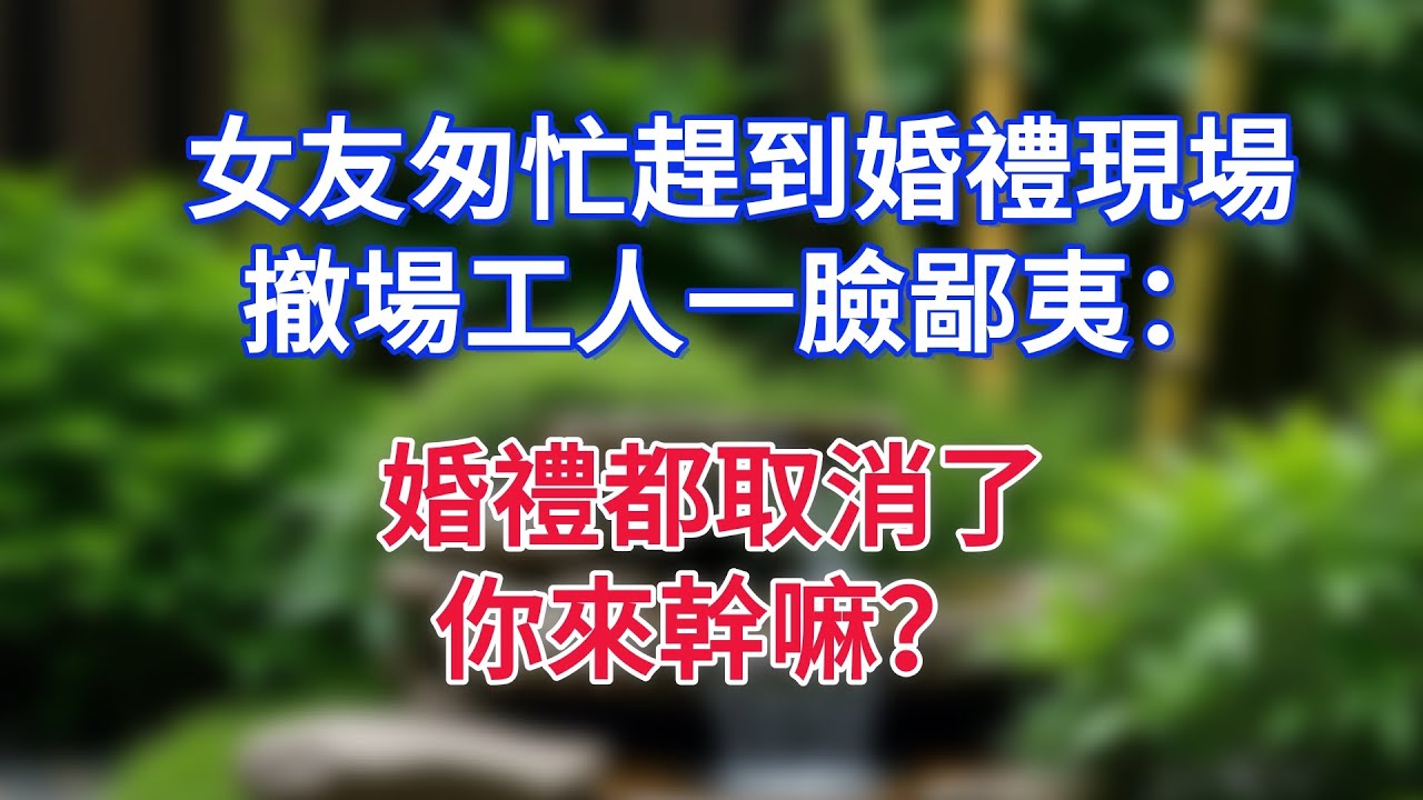 女友匆忙趕到婚禮現場，撤場工人一臉鄙夷：婚禮都取消了，你來幹嘛？