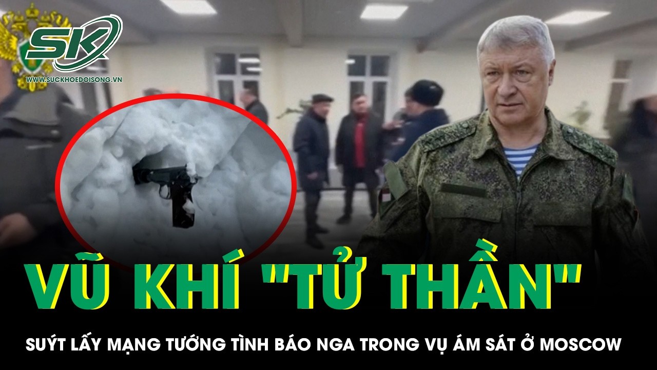 Âm mưu ám sát rúng động Moscow: Hé lộ thứ vũ khí suýt lấy mạng tướng tình báo Nga