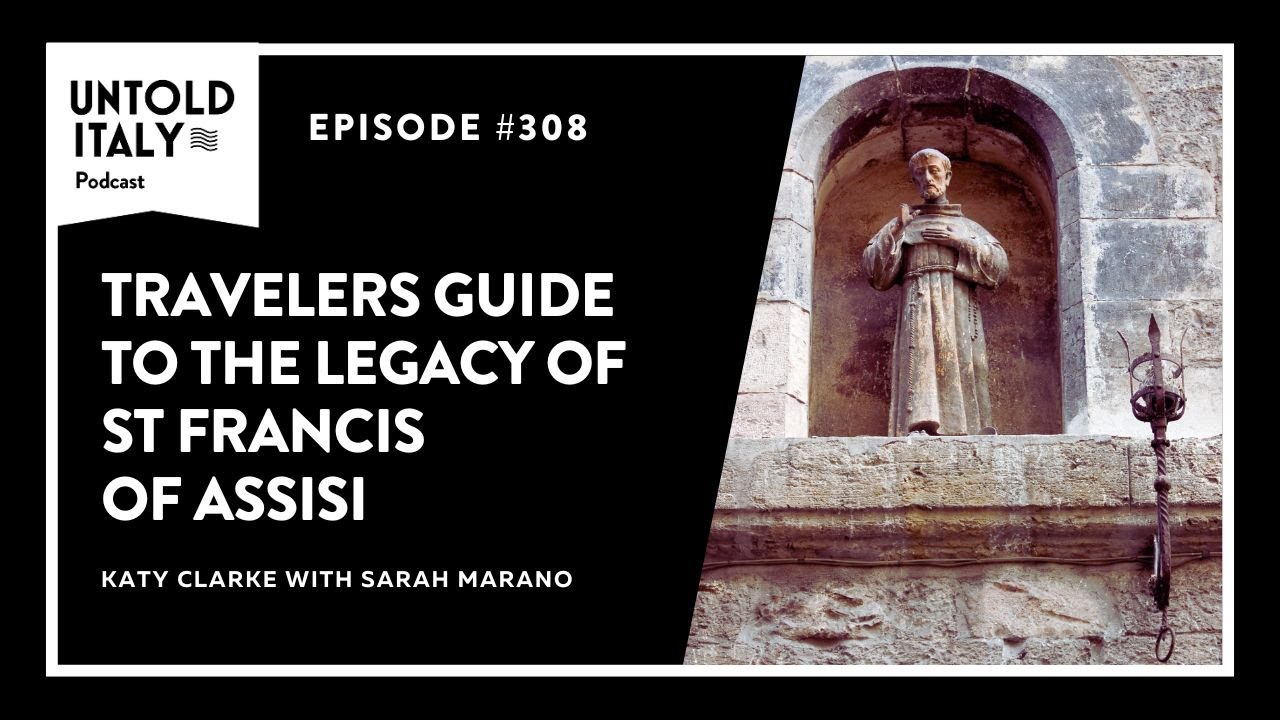 Travelers Guide to the Legacy of St Francis of Assisi | Untold Italy travel podcast Ep 308