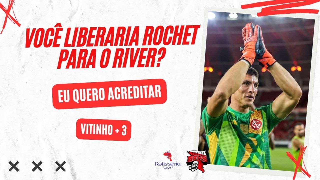 🚨VOCÊ LIBERARIA ROCHET PARA O RIVER? | EU QUERO ACREDITAR | VITINHO + 3
