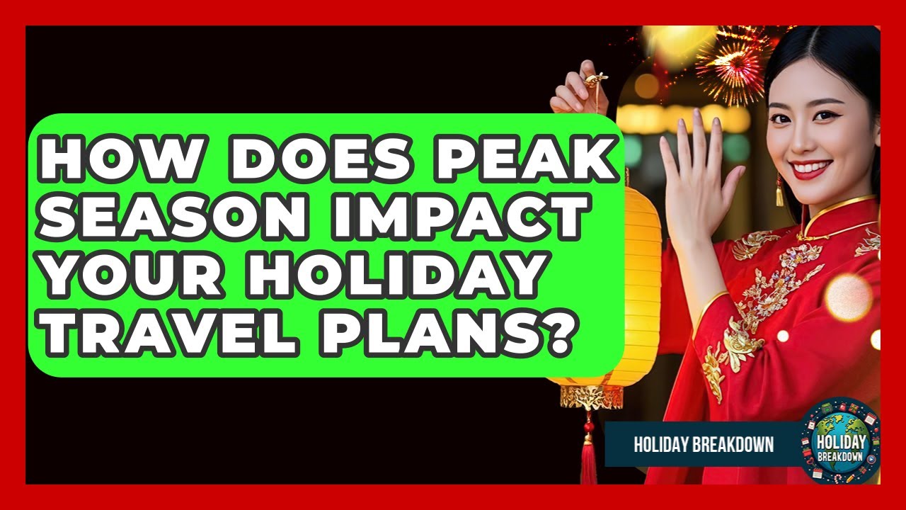 How Does Peak Season Impact Your Holiday Travel Plans? - Holiday Breakdown