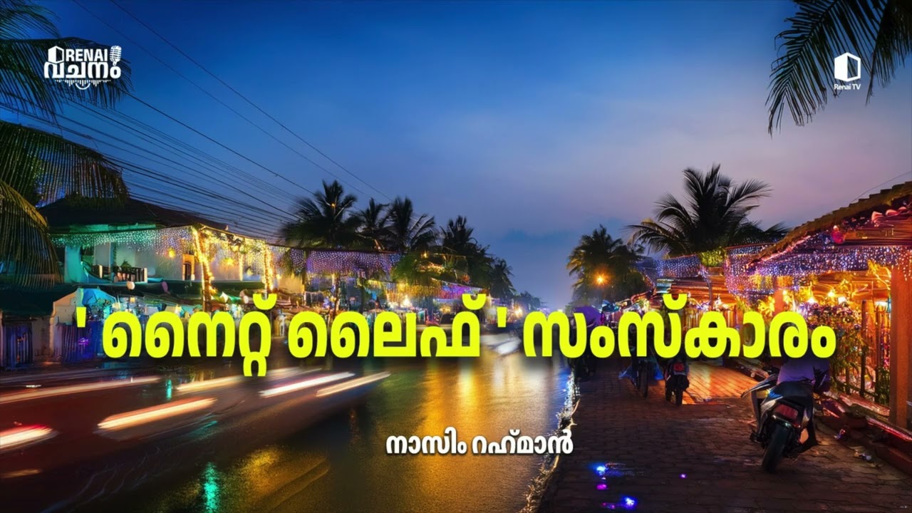 ' നൈറ്റ് ലൈഫ് ' സംസ്കാരം| നാസിം റഹ്‌മാൻ | റിനൈ വചനം