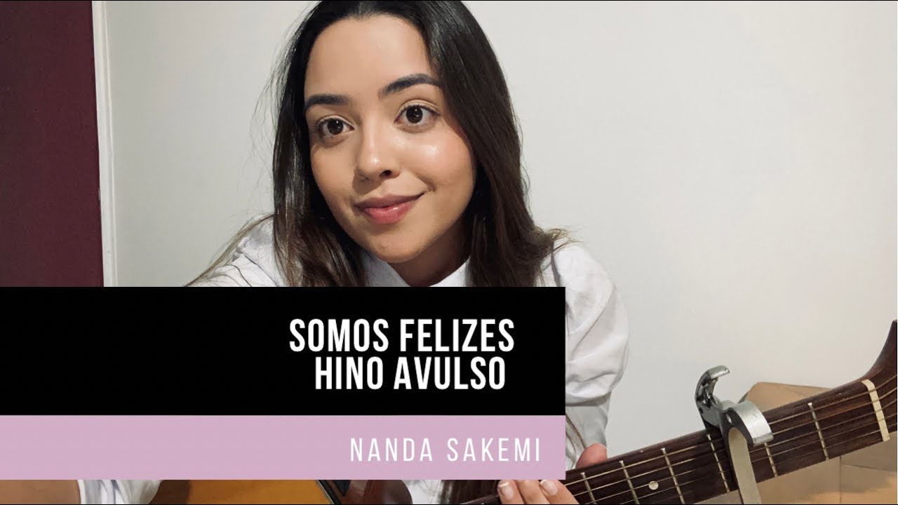 Somos Felizes | HINO AVULSO | Nanda Sakemi