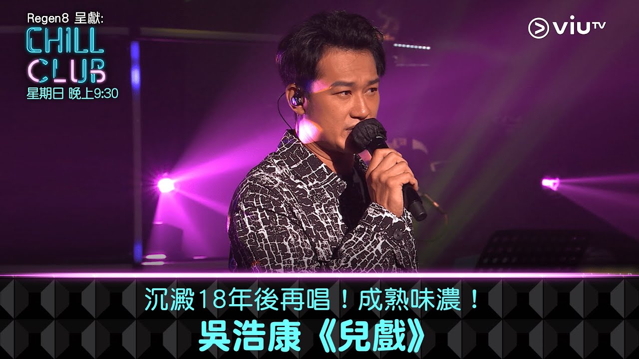 《CHILL CLUB》沉澱18年後再唱！成熟味濃！吳浩康《兒戲》
