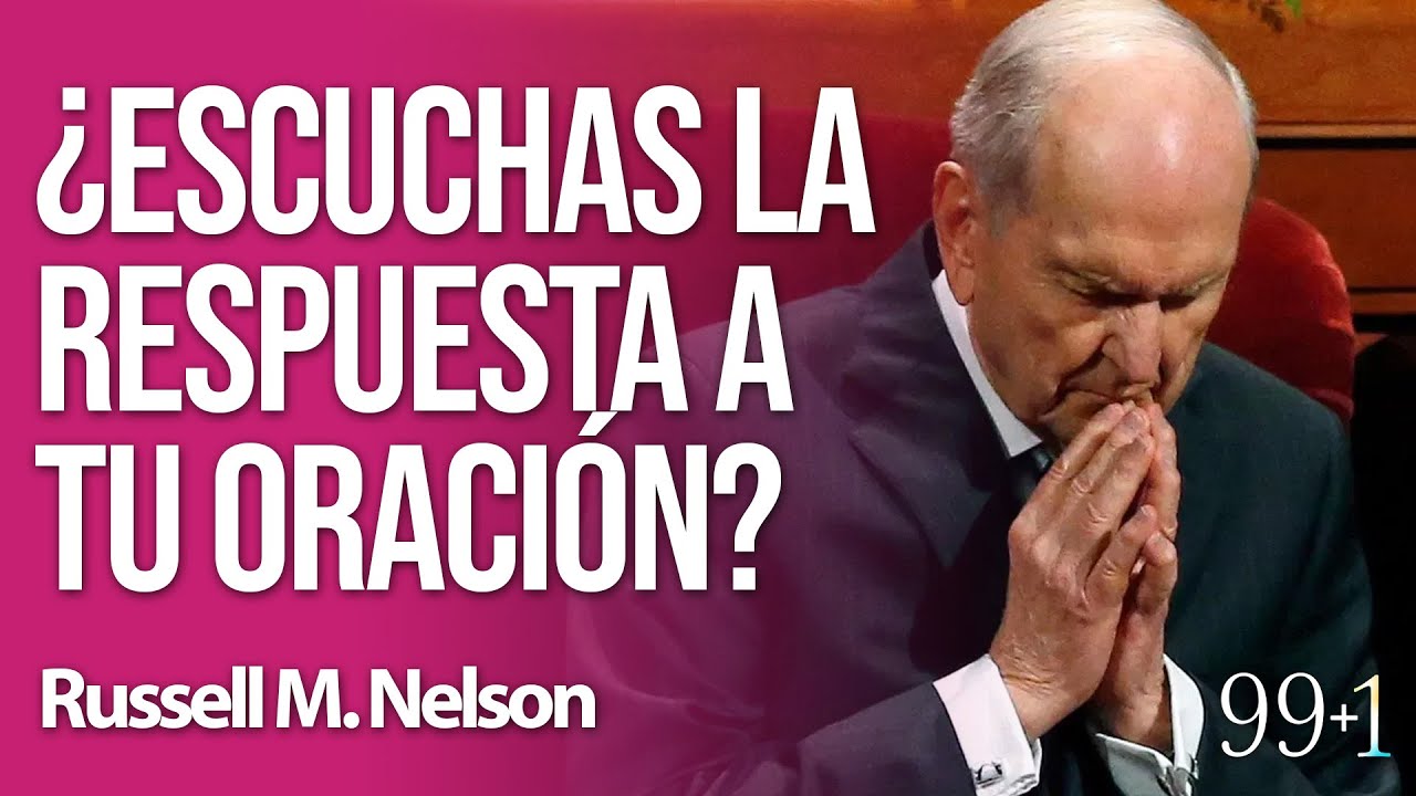 Russell M. Nelson / ¿Escuchas la respuesta a tu oración? / 99+1