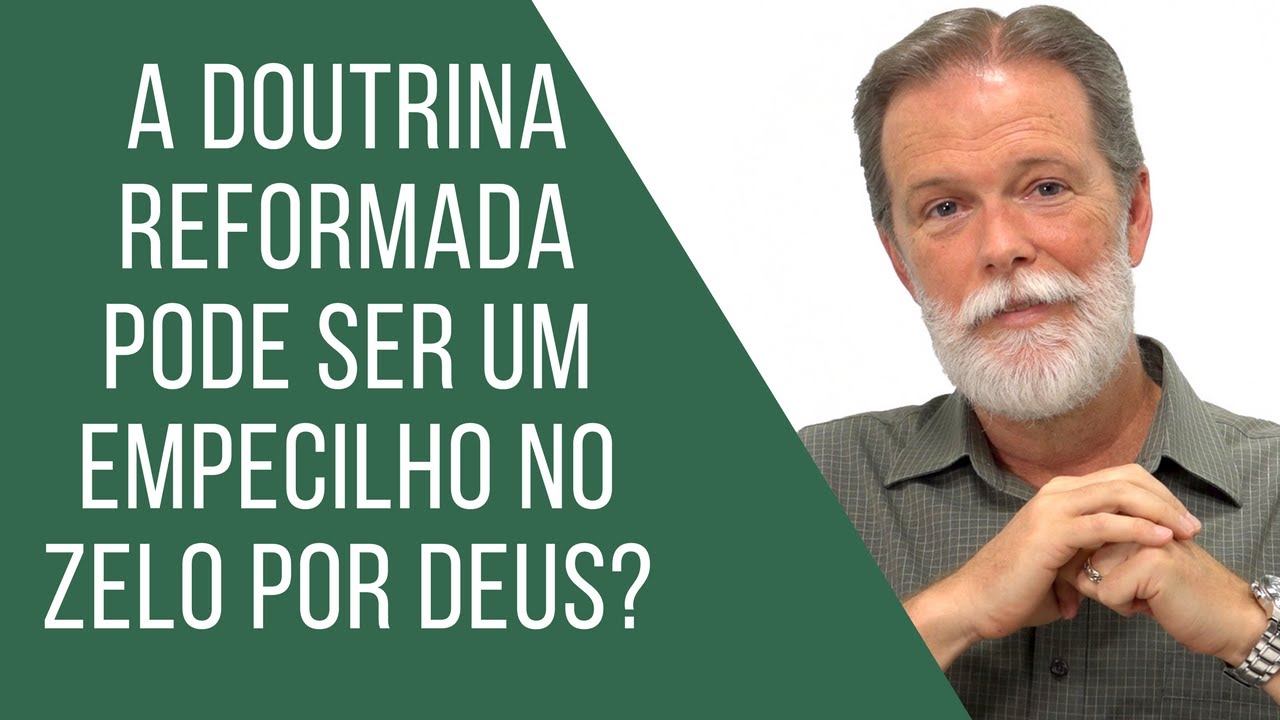 A doutrina reformada pode ser um empecilho no zelo por Deus?