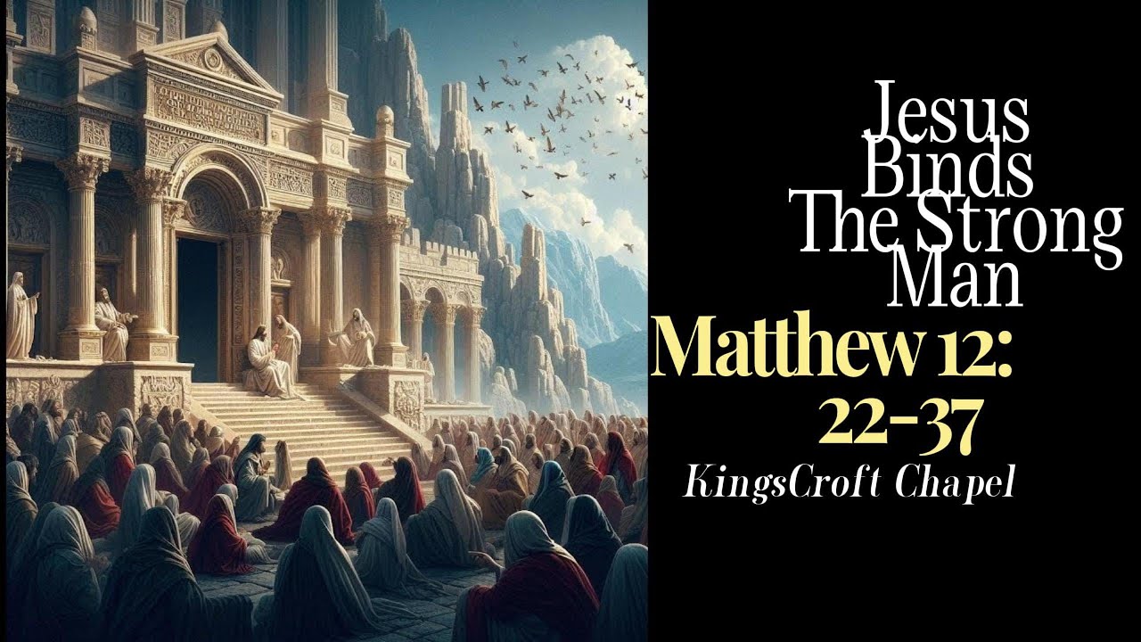 Jesus Binds The Strong Man - Matthew 12:22-37