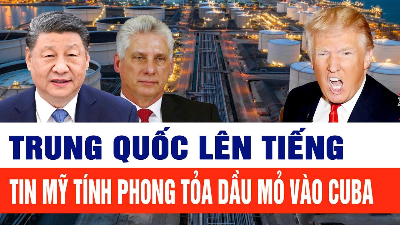 Tin thế giới: Trung Quốc lên tiếng tin Mỹ tính phong tỏa dầu mỏ vào Cuba