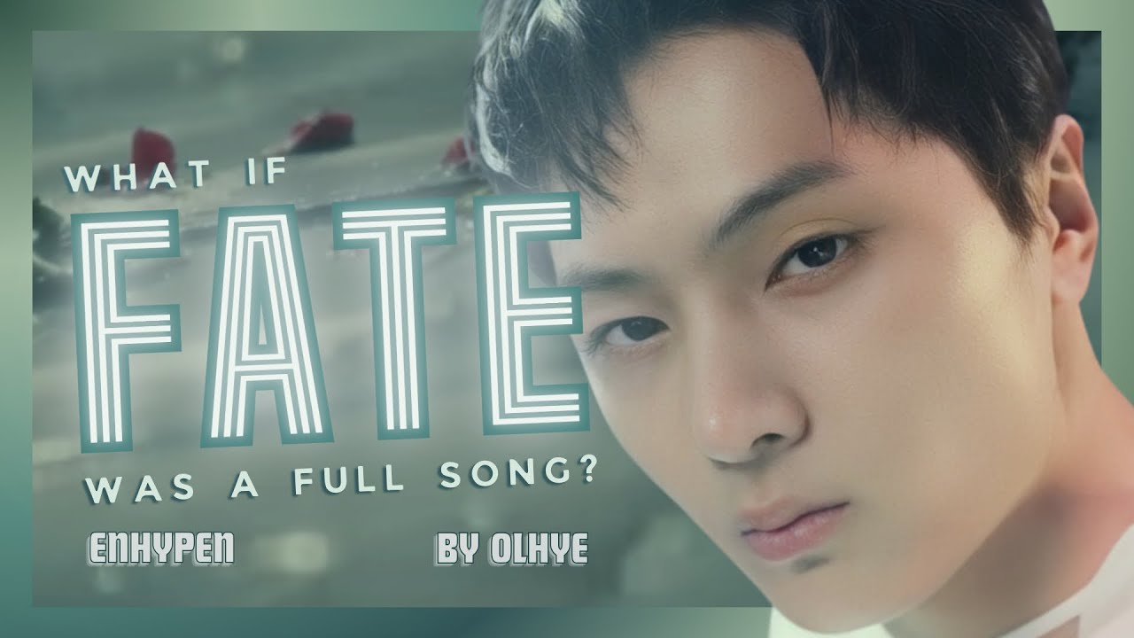 What if ENHYPEN’s ‘Fate’ was a full song? (written by OLHYE)