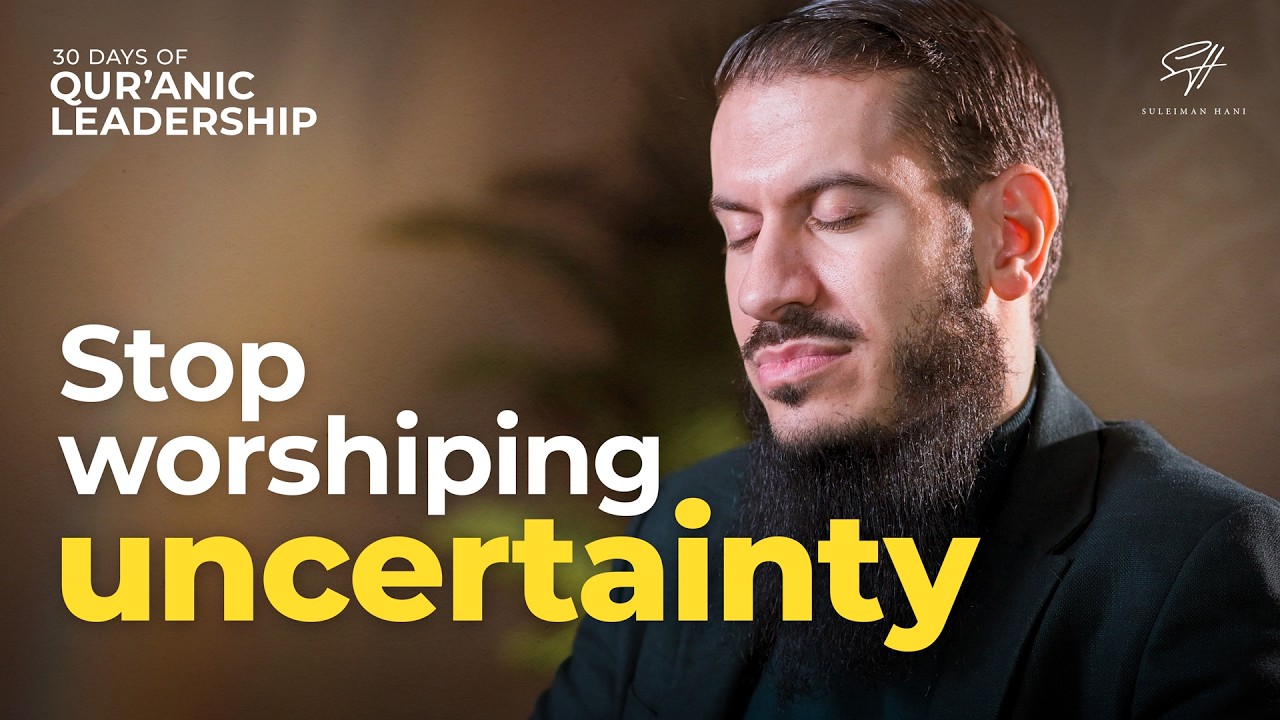 Stop Worshiping Uncertainty | Qur’anic Leadership Ep. 10 | Ramadan Series