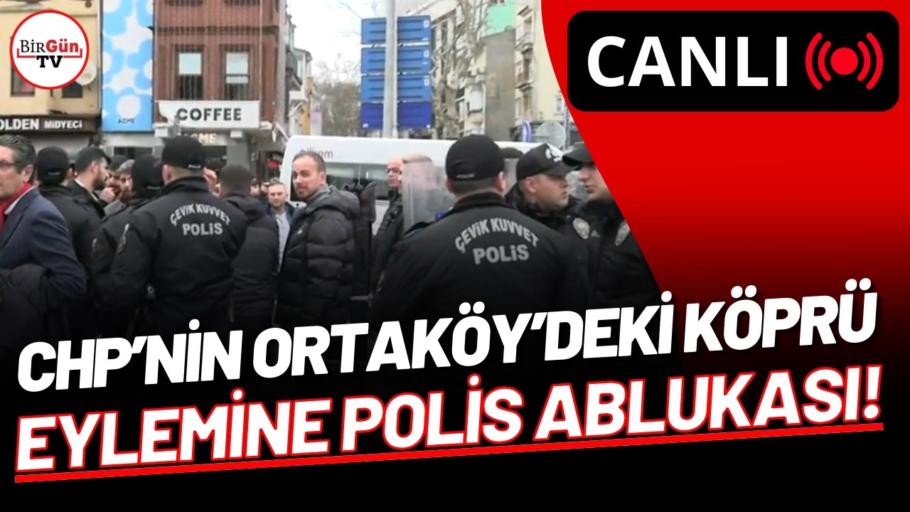#CANLI I CHP’nin Ortaköy’deki köprü eylemine polis ablukası