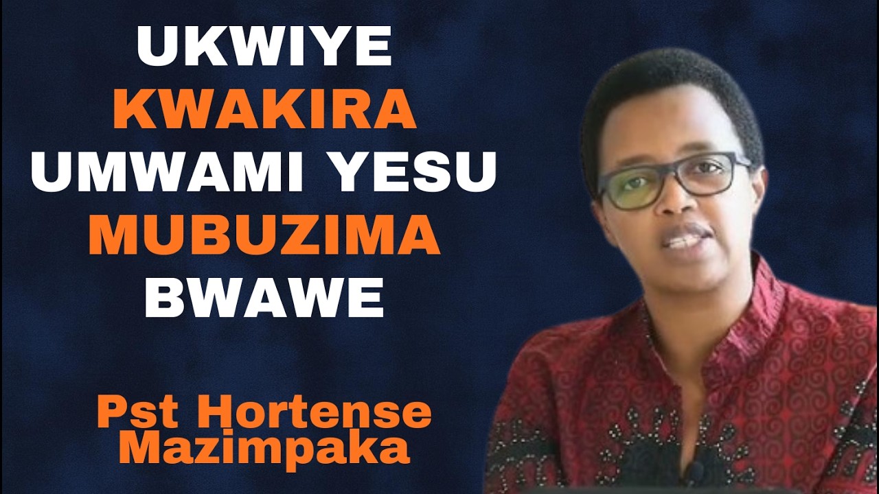 UKWIYE KWAKIRA UMWAMI YESU MUBUZIMA BWAWE=INYIGISHO NZIZA YA HORTENSE MAZIMPAKA