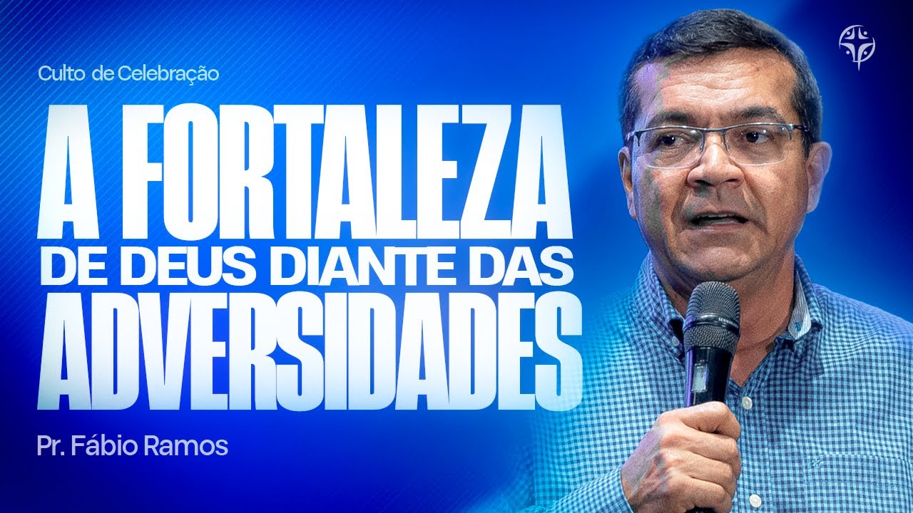 A FORTALEZA DE DEUS DIANTE DAS ADVERSIDADES // Pr. Fabio Ramos // CULTO DE CELEBRAÇÃO