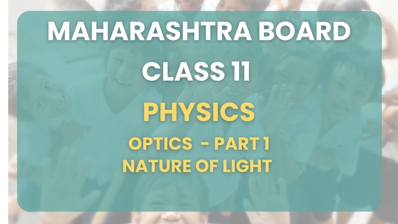Class 11 | Physics - Optics Part 1 : Nature of light | Maharashtra Board