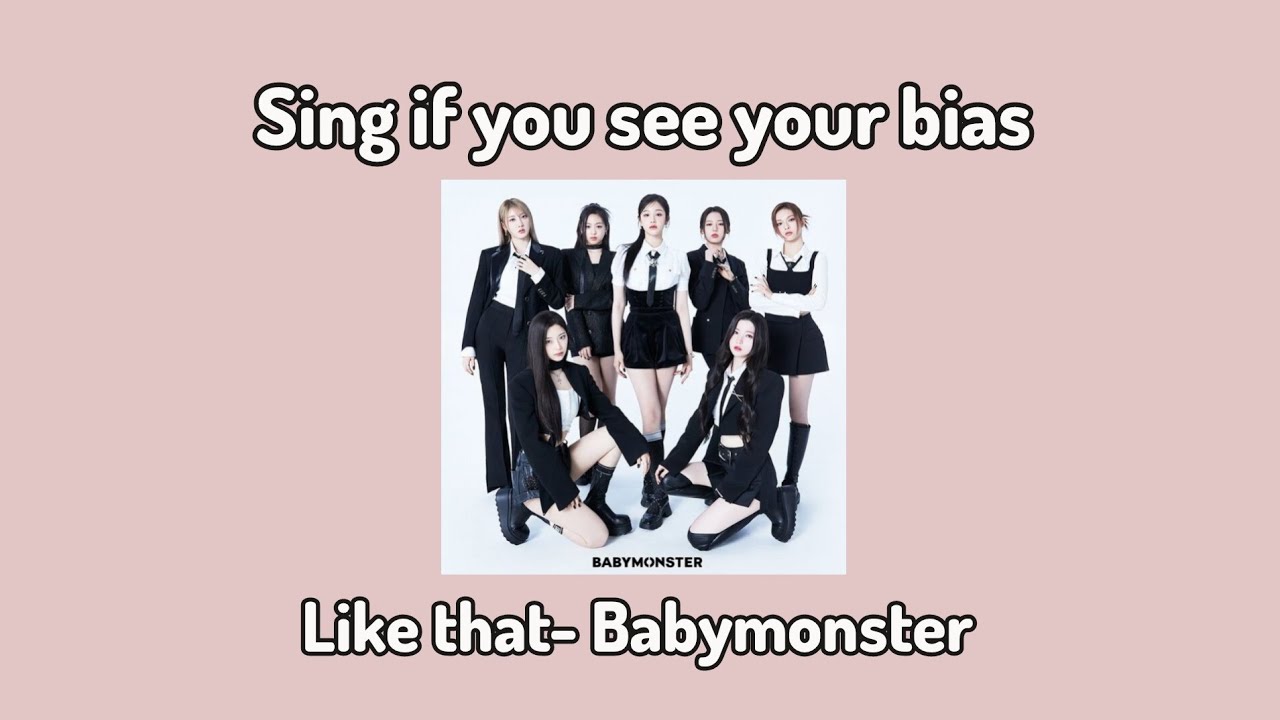 Sing if you see your bias [Like that- Babymonster ]