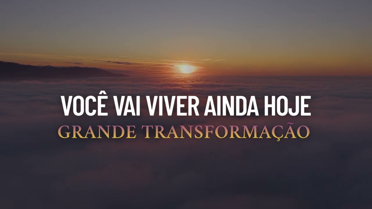 VOCÊ VAI VIVER AINDA HOJE GRANDE TRANSFORMAÇÃO