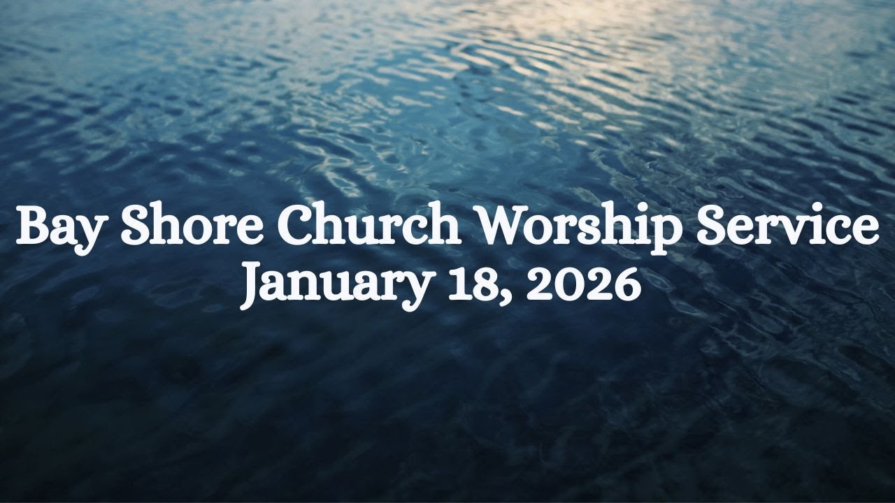 Bay Shore Church Worship Service. January 18, 2026