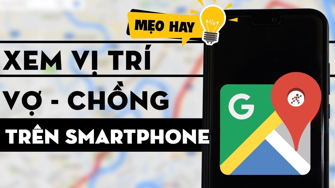 Hướng dẫn xem vị trí vợ chồng con cái của bạn đang ở đâu bằng Smart phone