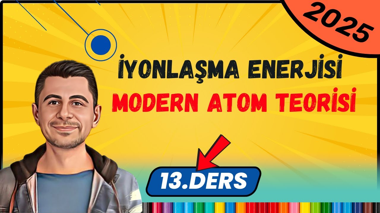 İyonlaşma Enerjisi | Modern Atom Teorisi | 11.Sınıf Kimya | 13.Ders