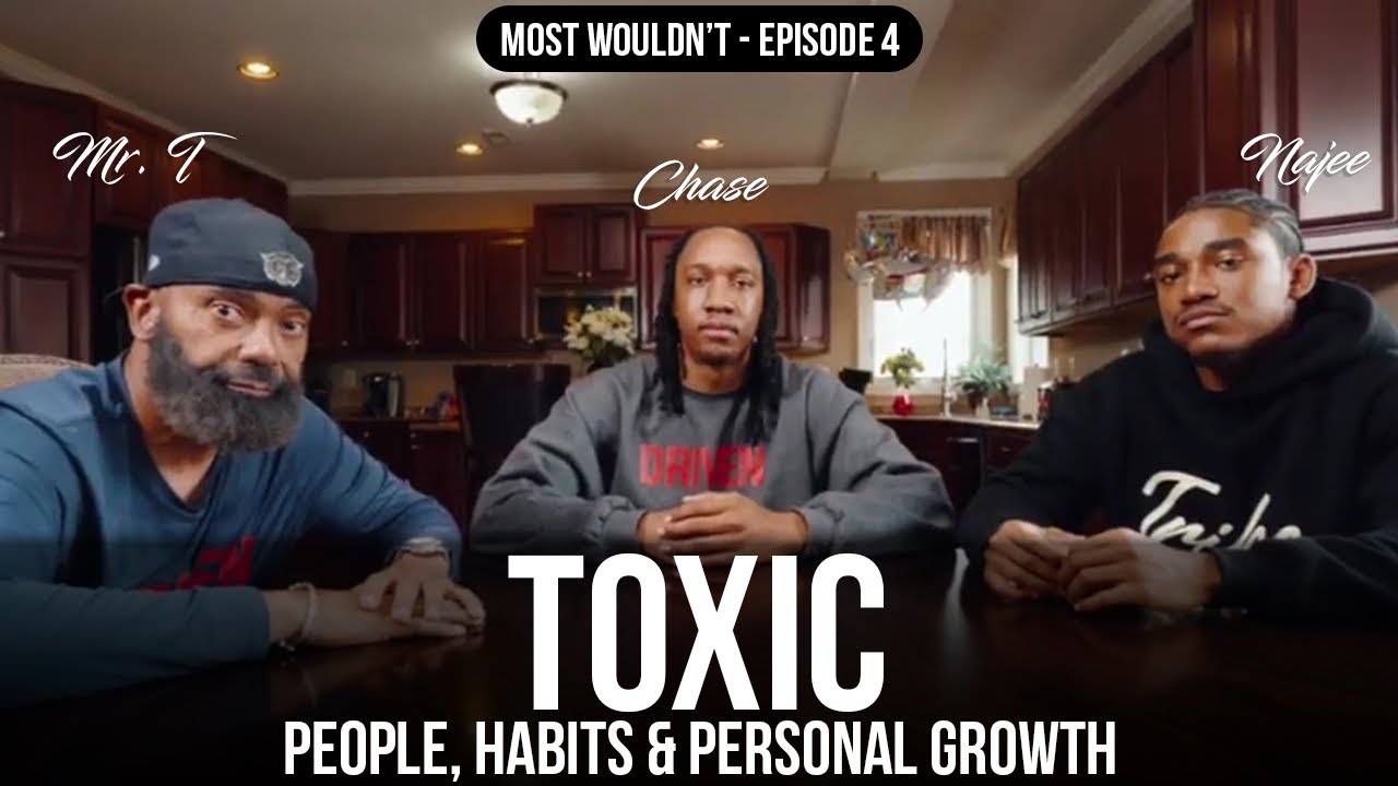 Most Wouldn’t – Episode 4 | TOXIC People, Toxic Habits & Personal Growth