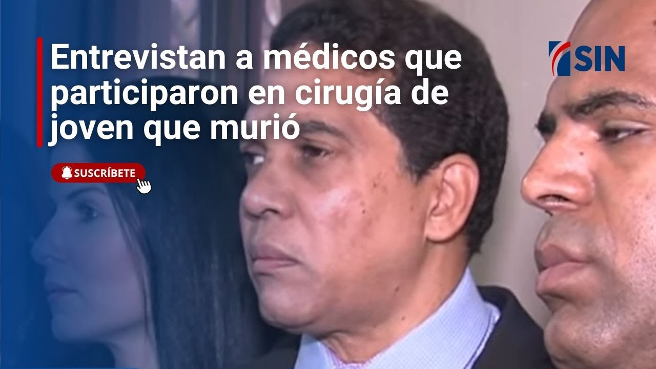 Entrevistan a médicos que participaron en cirugía de joven que murió