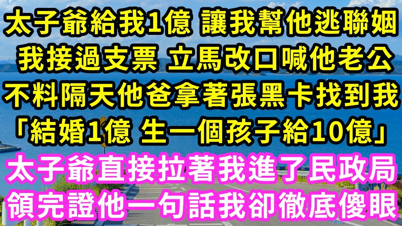 太子爺給我1億 讓我幫他逃聯姻,我接過支票 立馬改口喊他老公,不料隔天他爸拿著張黑卡找到我,「結婚1億 生一個孩子給10億」太子爺直接拉著我進了民政局,領完證一句話我卻徹底傻眼#甜寵#灰姑娘#霸道總裁